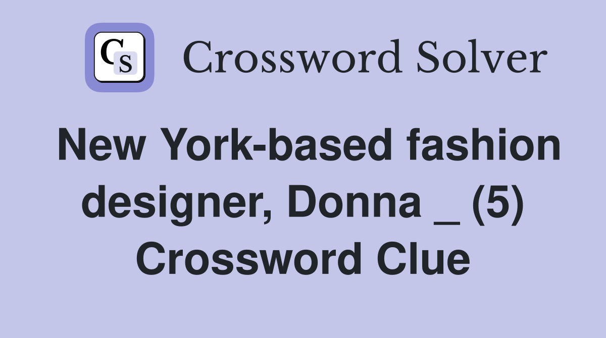 New Yorkbased fashion designer, Donna _ (5) Crossword Clue Answers Crossword Solver